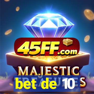 bet de 10